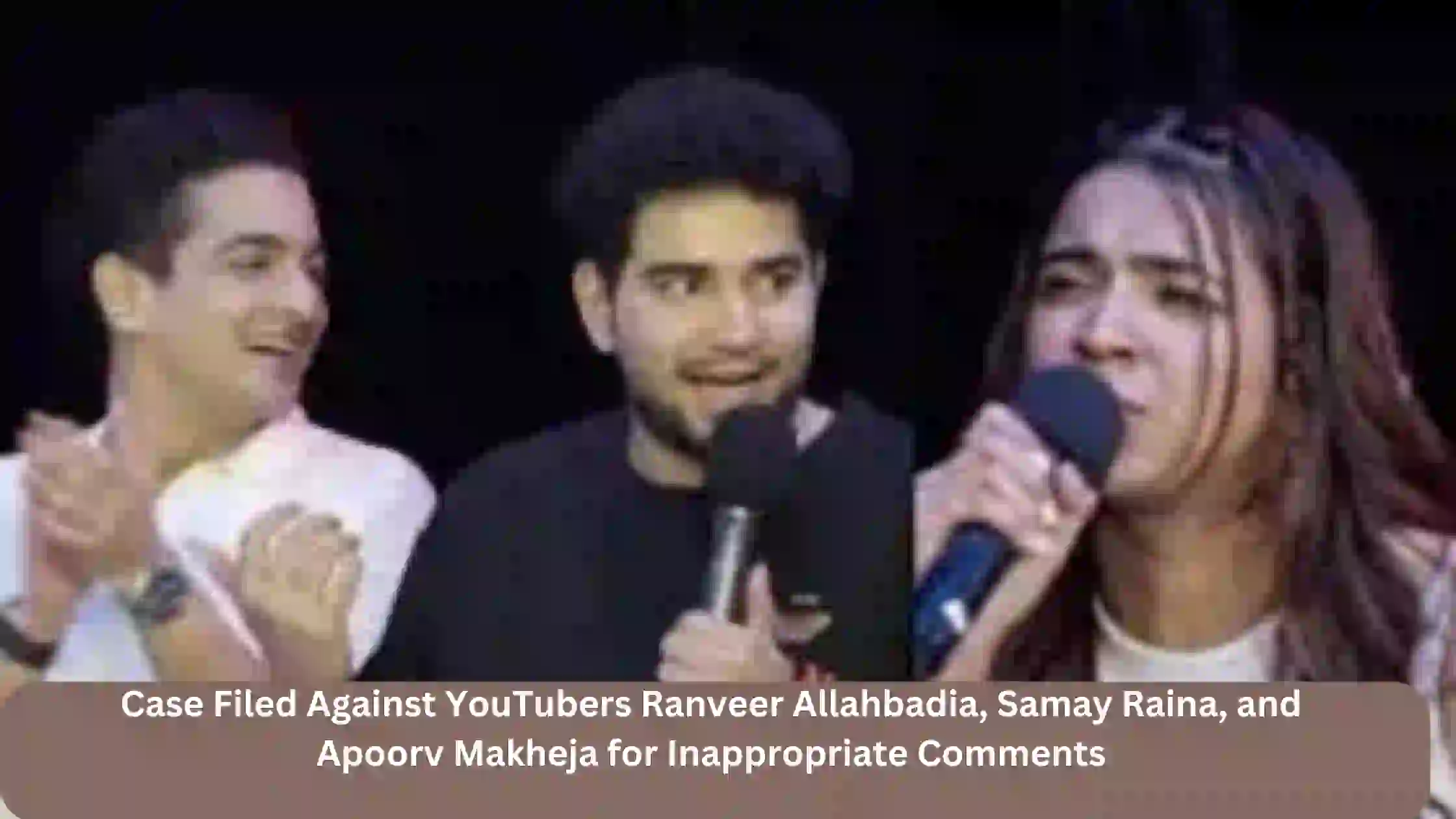 Case Filed Against YouTubers Ranveer Allahbadia, Samay Raina, and Apoorv Makheja for Inappropriate Comments