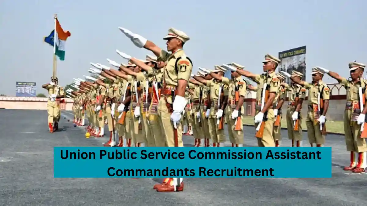 Union Public Service Commission Assistant Commandants Recruitment: UPSC has released the notification for the recruitment of Assistant Commandants in Central Armed Police Forces