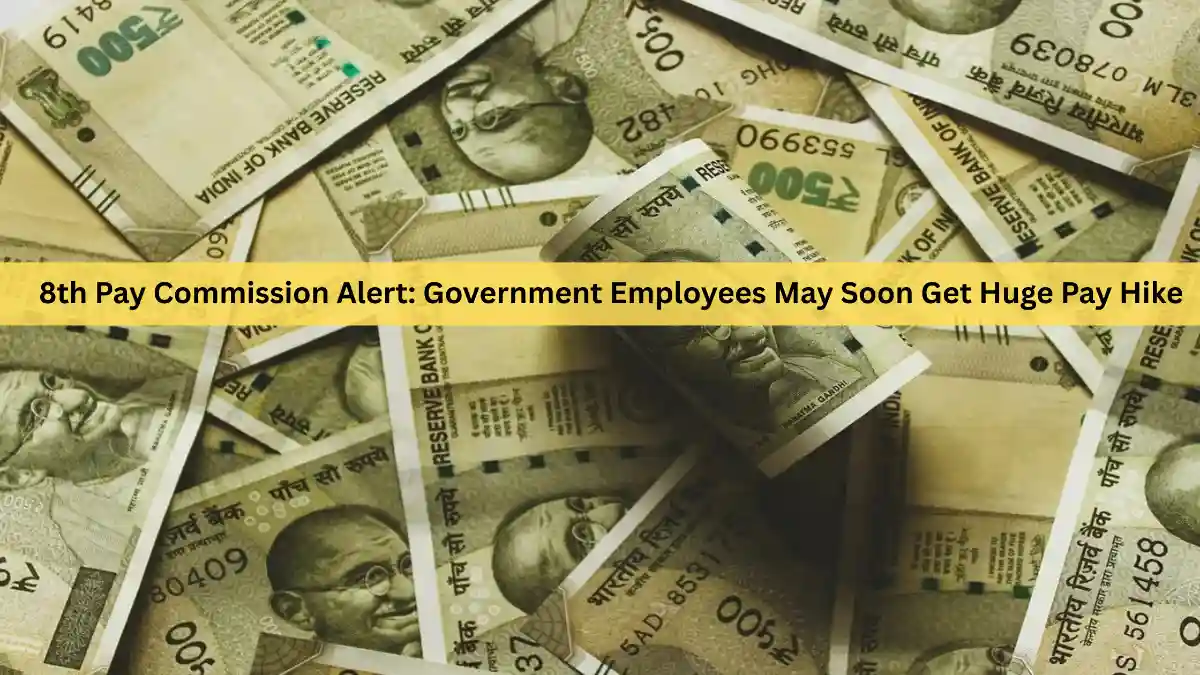 8th Pay Commission Alert: Government Employees May Soon Get Huge Pay Hike